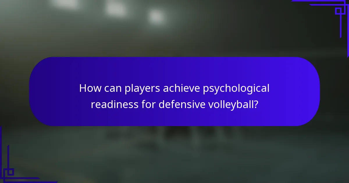 How can players achieve psychological readiness for defensive volleyball?