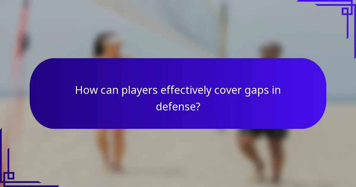 How can players effectively cover gaps in defense?