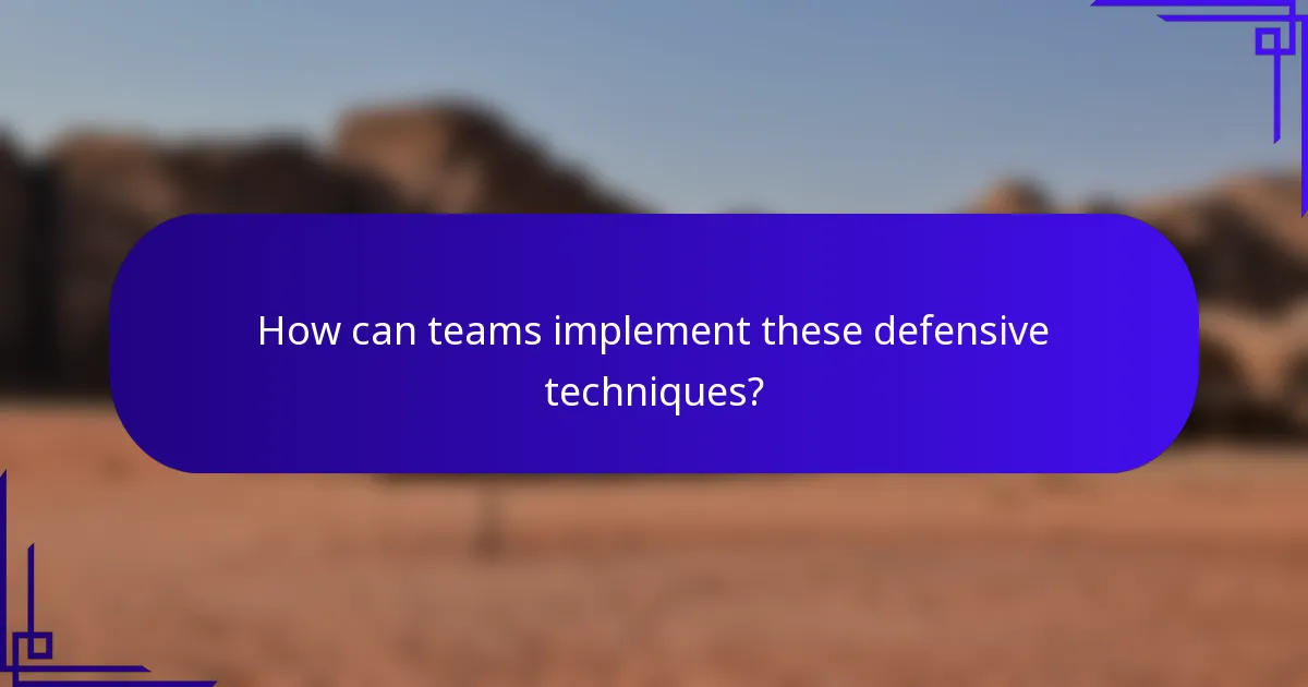 How can teams implement these defensive techniques?