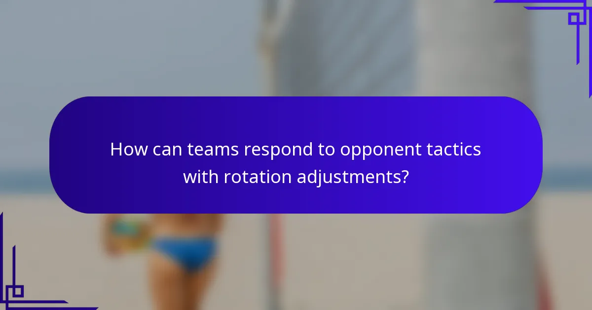 How can teams respond to opponent tactics with rotation adjustments?