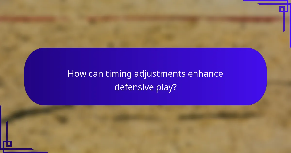 How can timing adjustments enhance defensive play?