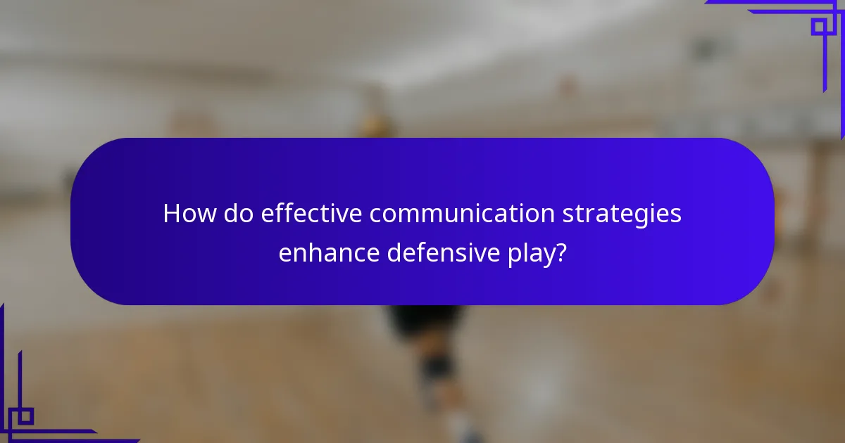 How do effective communication strategies enhance defensive play?