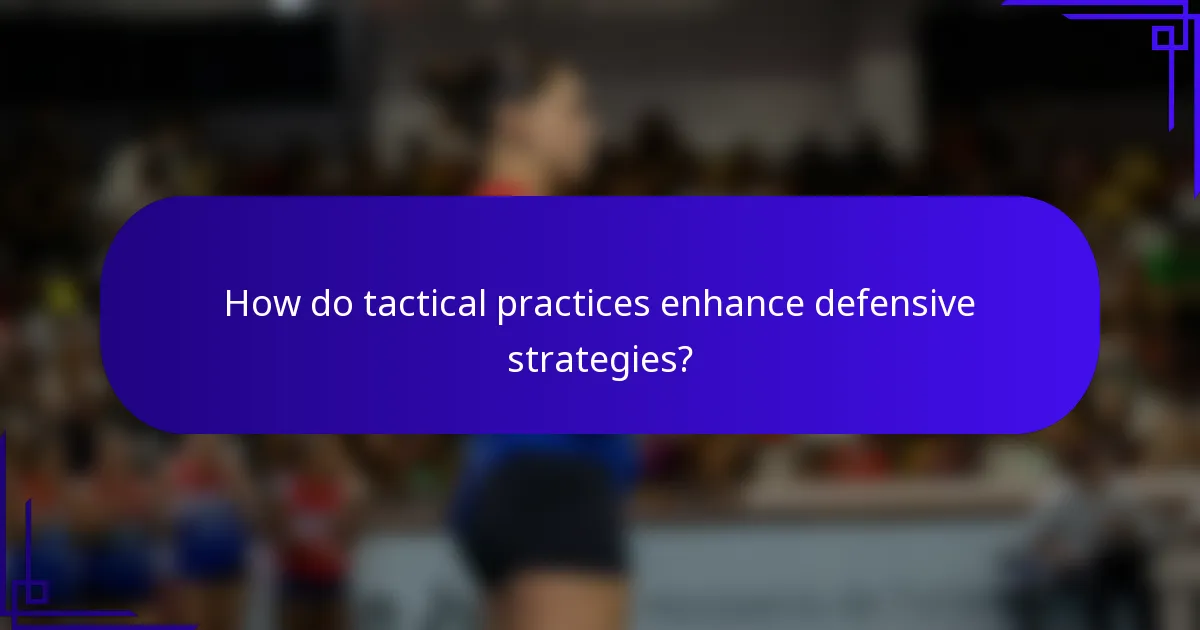 How do tactical practices enhance defensive strategies?
