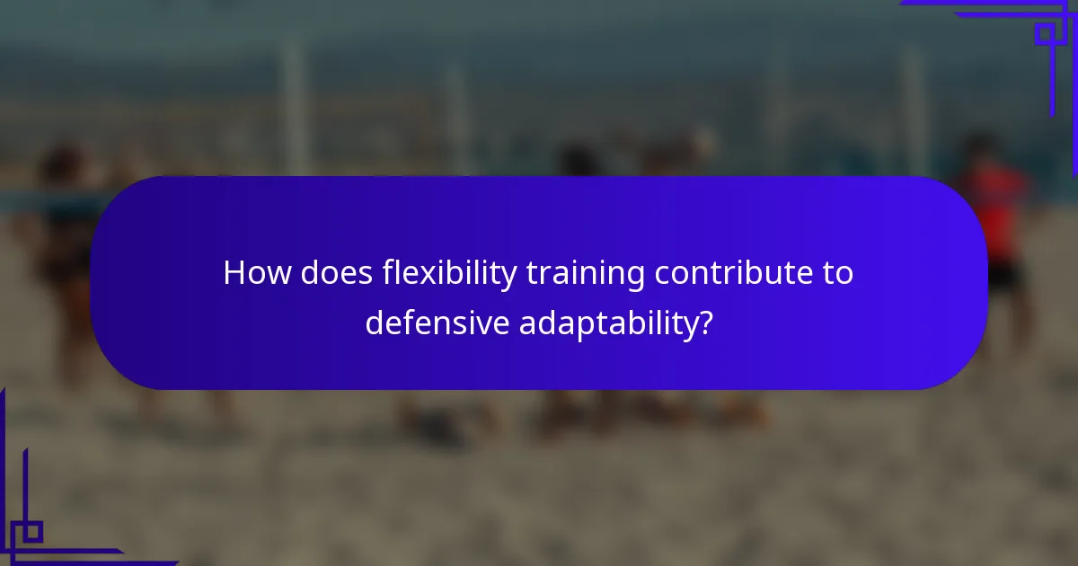 How does flexibility training contribute to defensive adaptability?