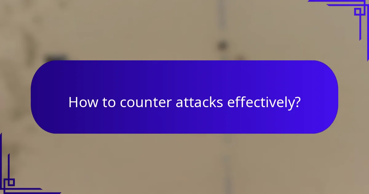 How to counter attacks effectively?