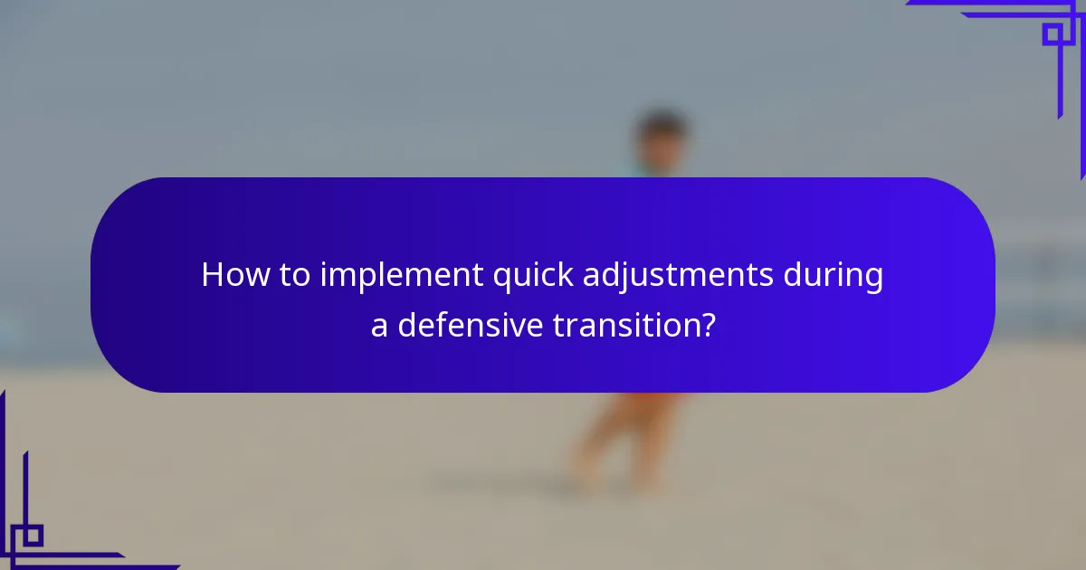 How to implement quick adjustments during a defensive transition?