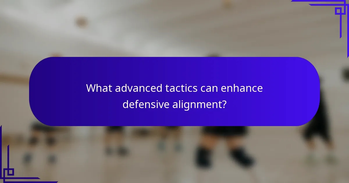 What advanced tactics can enhance defensive alignment?