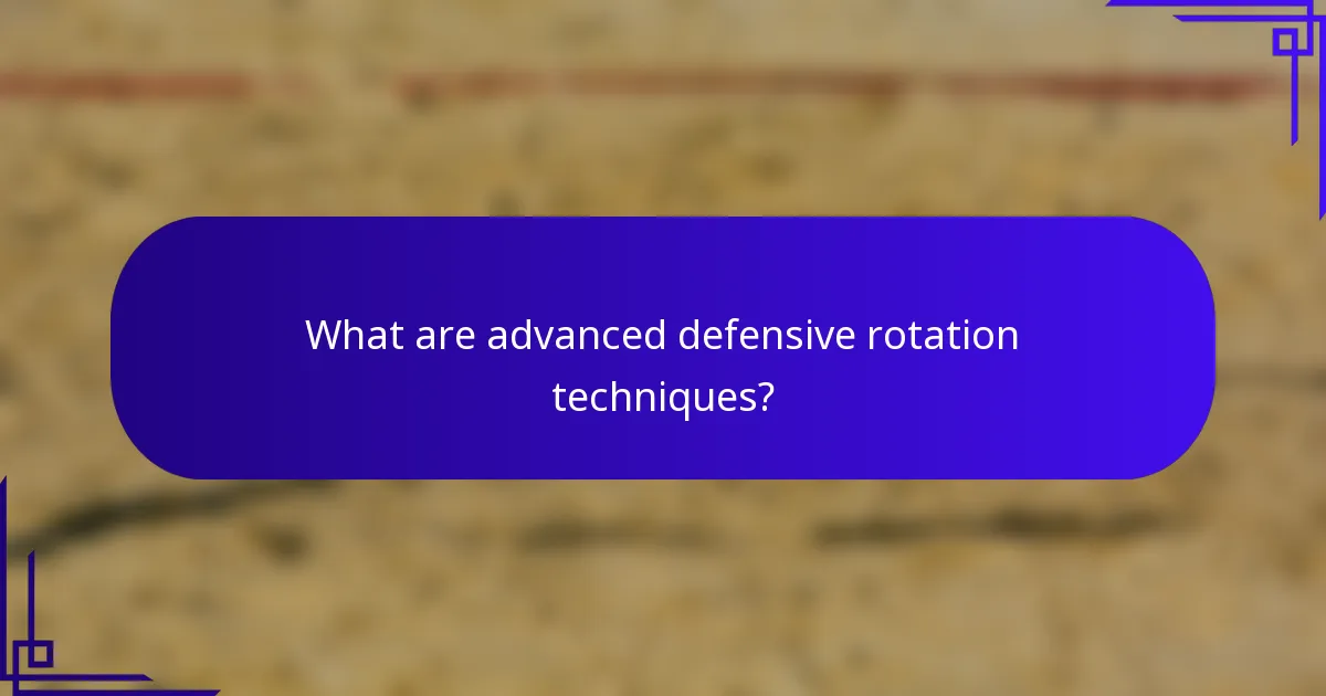 What are advanced defensive rotation techniques?