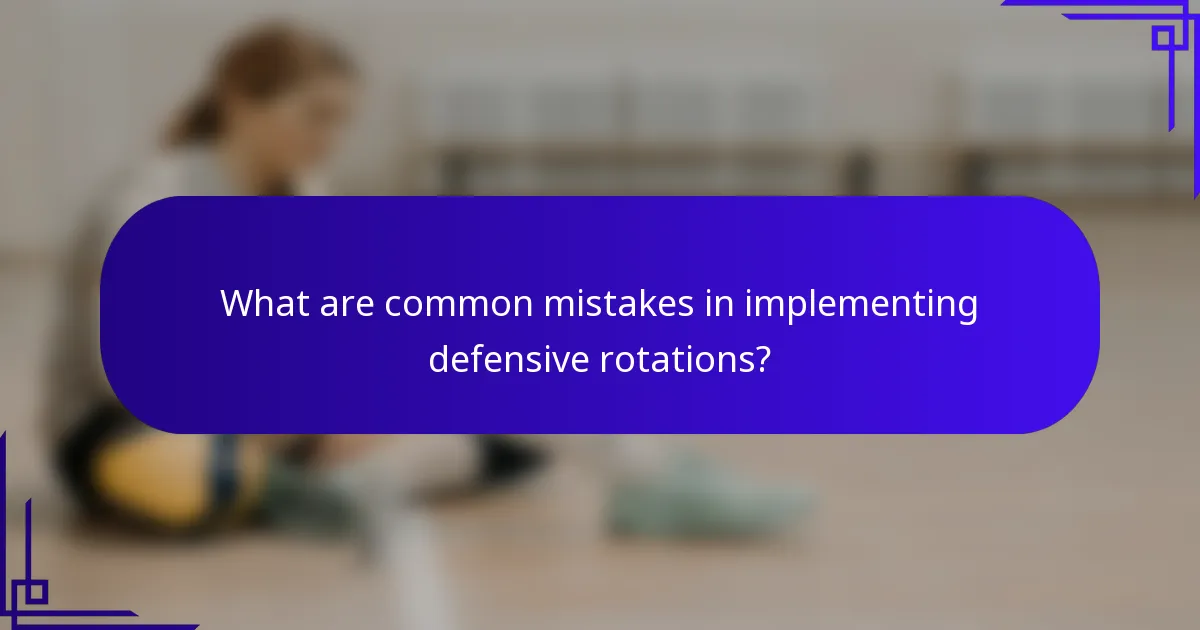 What are common mistakes in implementing defensive rotations?