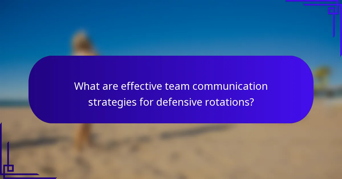 What are effective team communication strategies for defensive rotations?