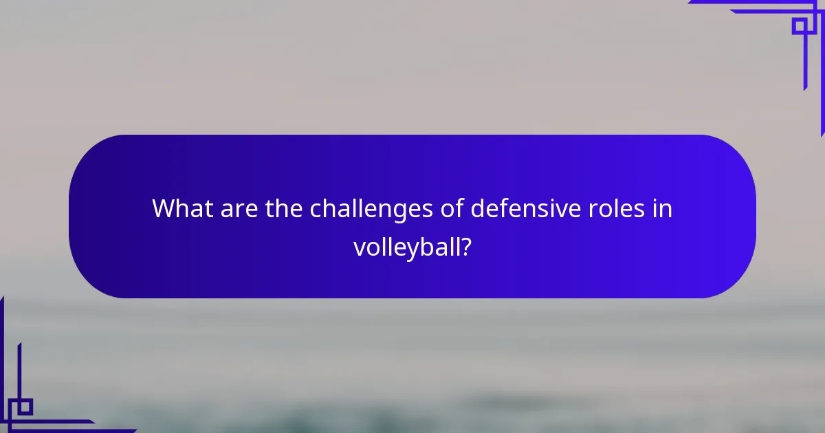 What are the challenges of defensive roles in volleyball?