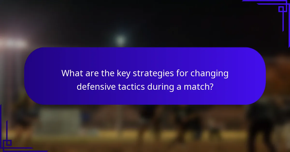 What are the key strategies for changing defensive tactics during a match?