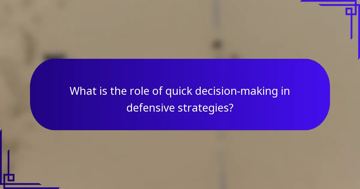 What is the role of quick decision-making in defensive strategies?