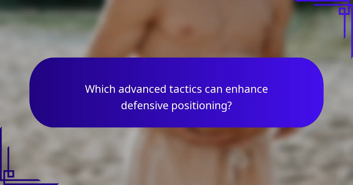 Which advanced tactics can enhance defensive positioning?
