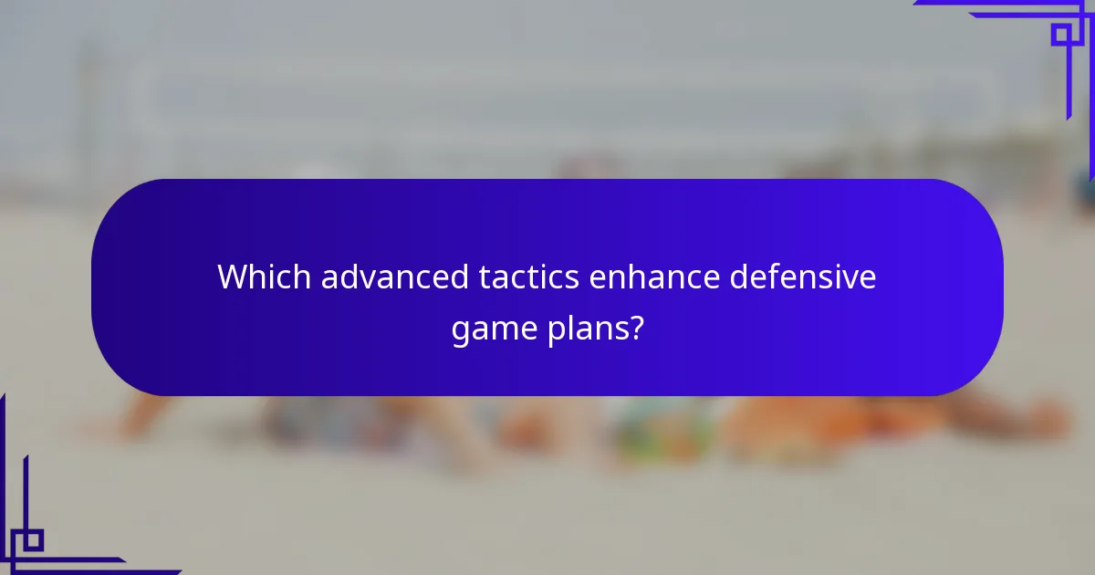 Which advanced tactics enhance defensive game plans?