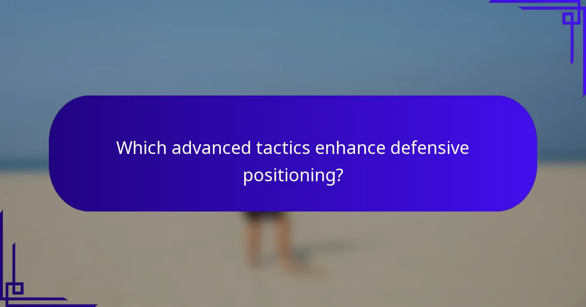 Which advanced tactics enhance defensive positioning?