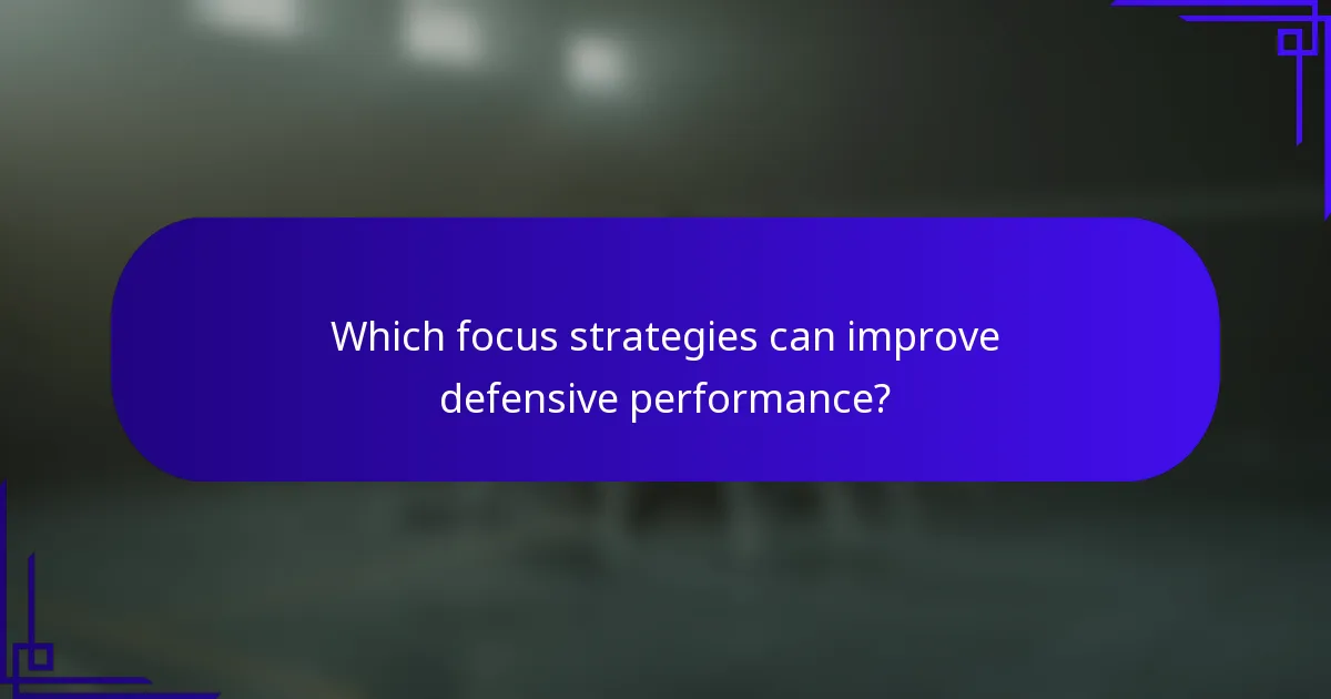 Which focus strategies can improve defensive performance?