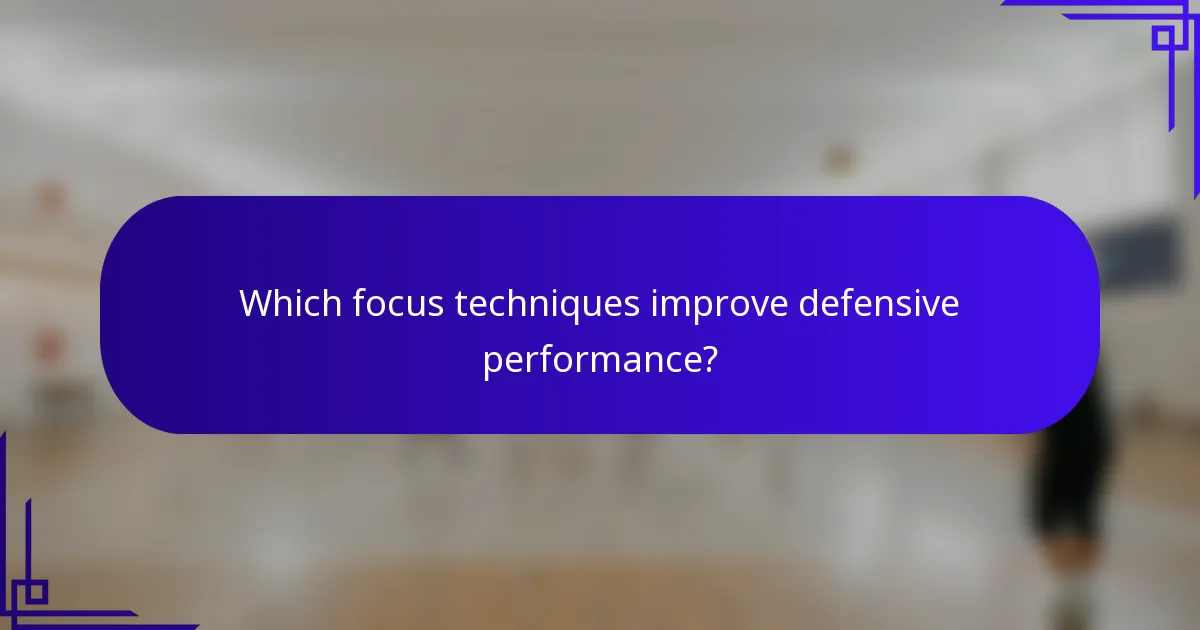 Which focus techniques improve defensive performance?