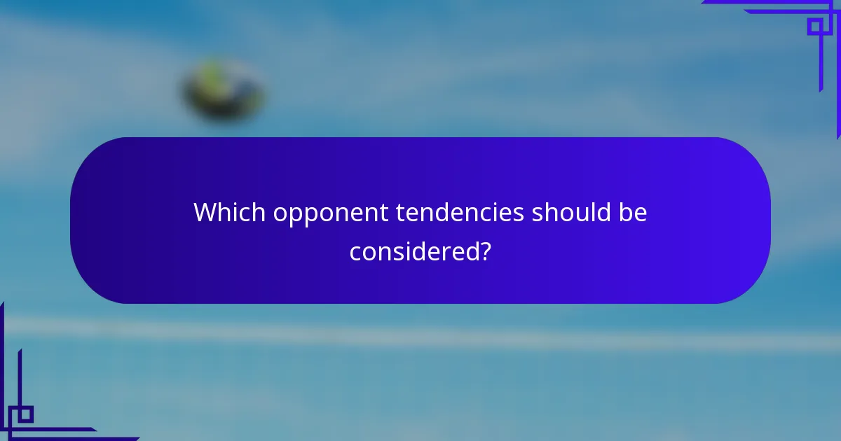 Which opponent tendencies should be considered?